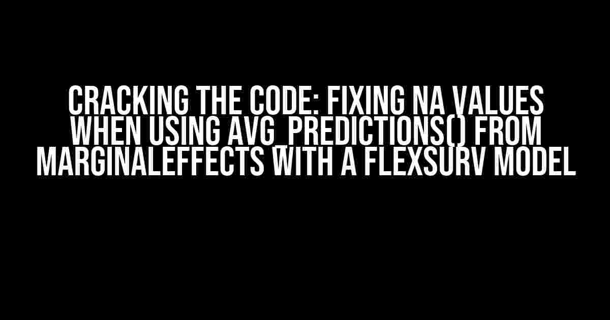 Cracking the Code: Fixing NA Values When Using avg_predictions() from marginaleffects with a Flexsurv Model