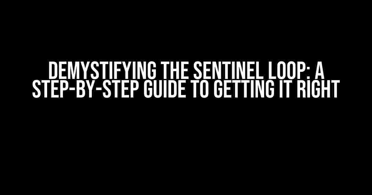 Demystifying the Sentinel Loop: A Step-by-Step Guide to Getting it Right