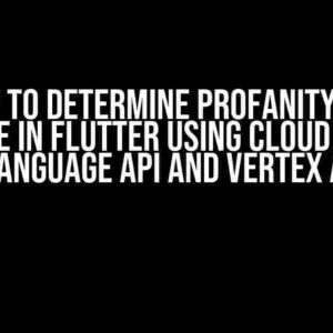 How to Determine Profanity in a Sentence in Flutter using Cloud Natural Language API and Vertex AI