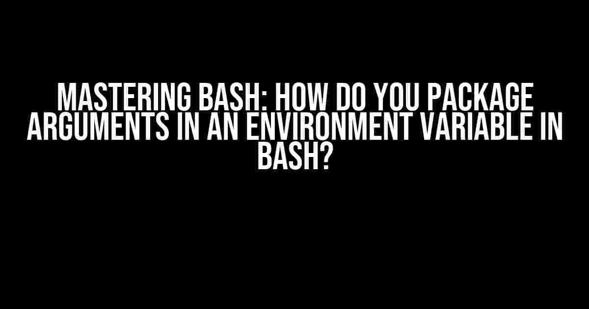 Mastering Bash: How do you package arguments in an environment variable in bash?