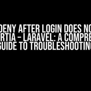 Policy Deny After Login Does Not Work with Inertia – Laravel: A Comprehensive Guide to Troubleshooting