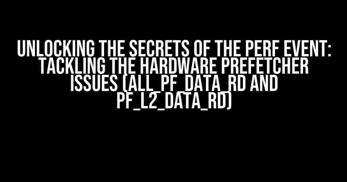 Unlocking the Secrets of the Perf Event: Tackling the Hardware Prefetcher Issues (all_pf_data_rd and pf_l2_data_rd)