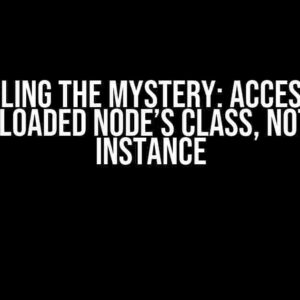 Unraveling the Mystery: Accessing an Autoloaded Node’s Class, Not the Instance