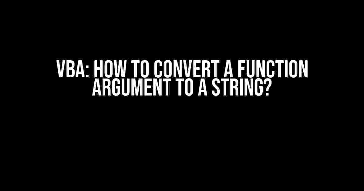 VBA: How to Convert a Function Argument to a String?